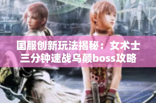 国服创新玩法揭秘：女术士三分钟速战乌颠boss攻略