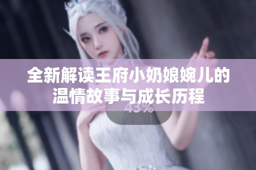全新解读王府小奶娘婉儿的温情故事与成长历程