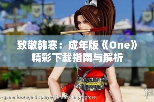 致敬韩寒：成年版《One》精彩下载指南与解析