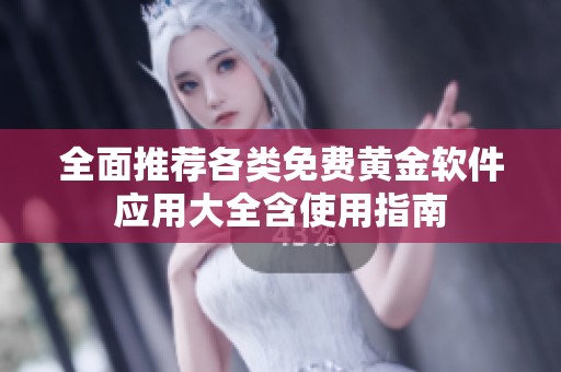 全面推荐各类免费黄金软件应用大全含使用指南
