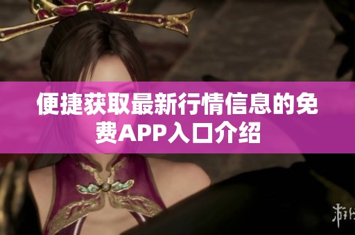 便捷获取最新行情信息的免费APP入口介绍