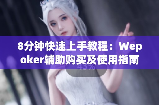 8分钟快速上手教程：Wepoker辅助购买及使用指南