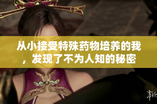 从小接受特殊药物培养的我，发现了不为人知的秘密