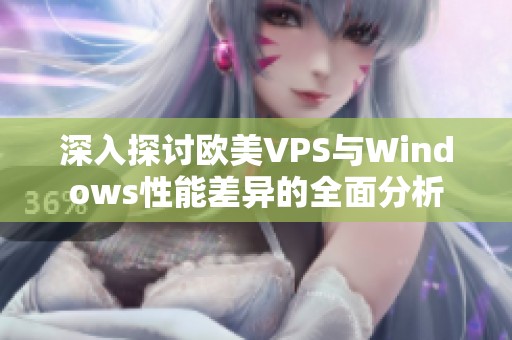 深入探讨欧美VPS与Windows性能差异的全面分析