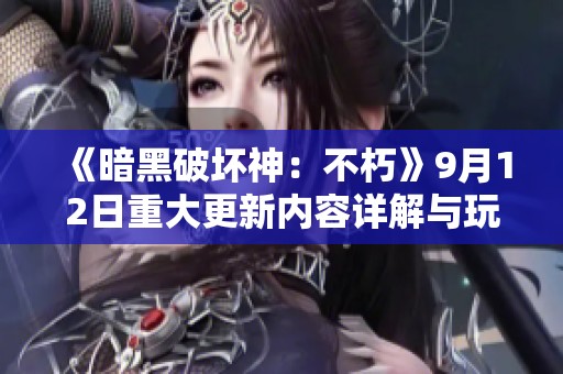 《暗黑破坏神：不朽》9月12日重大更新内容详解与玩家期待分析