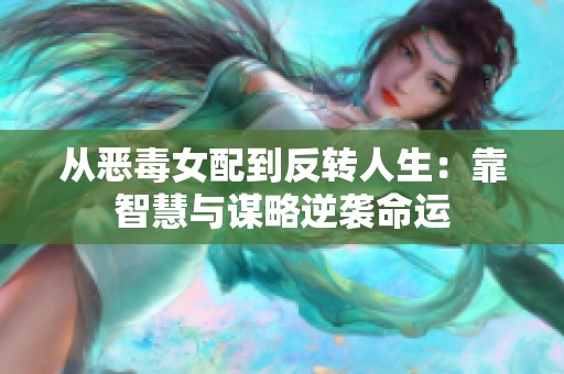 从恶毒女配到反转人生：靠智慧与谋略逆袭命运