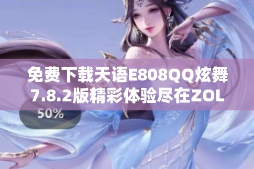 免费下载天语E808QQ炫舞7.8.2版精彩体验尽在ZOL手机