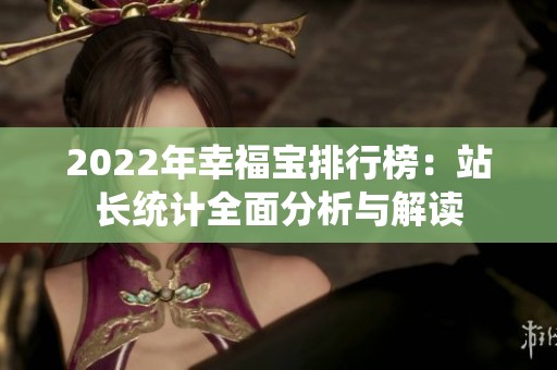 2022年幸福宝排行榜：站长统计全面分析与解读