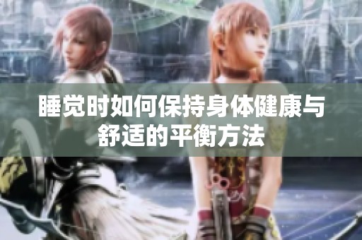 睡觉时如何保持身体健康与舒适的平衡方法