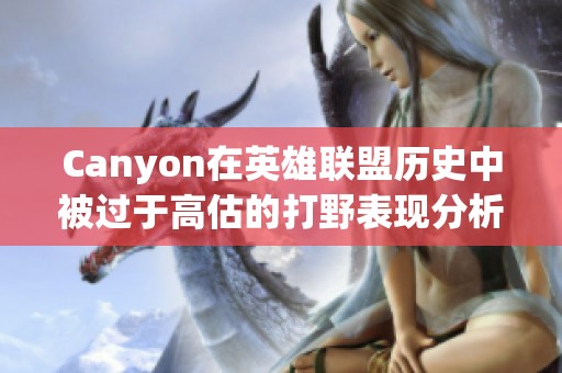 Canyon在英雄联盟历史中被过于高估的打野表现分析