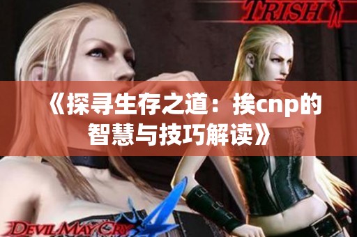 《探寻生存之道：挨cnp的智慧与技巧解读》