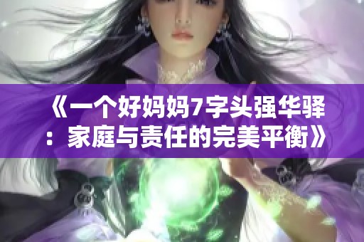 《一个好妈妈7字头强华驿：家庭与责任的完美平衡》