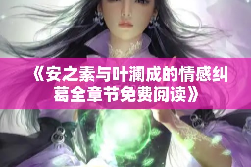 《安之素与叶澜成的情感纠葛全章节免费阅读》