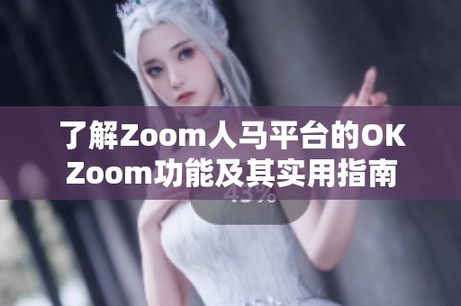 了解Zoom人马平台的OKZoom功能及其实用指南