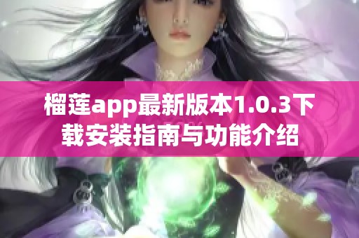 榴莲app最新版本1.0.3下载安装指南与功能介绍