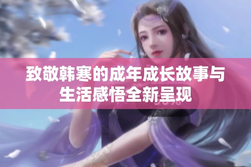 致敬韩寒的成年成长故事与生活感悟全新呈现