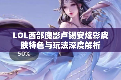 LOL西部魔影卢锡安炫彩皮肤特色与玩法深度解析