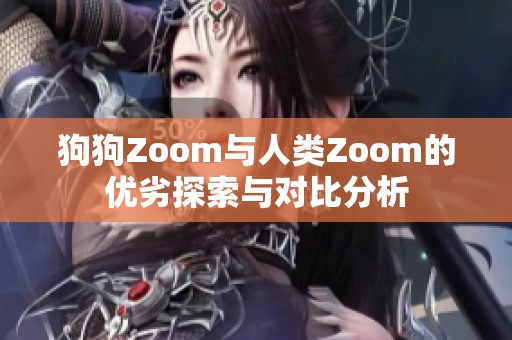 狗狗Zoom与人类Zoom的优劣探索与对比分析