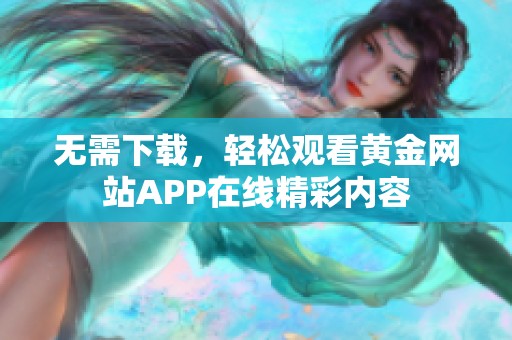 无需下载，轻松观看黄金网站APP在线精彩内容