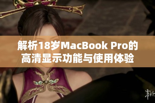 解析18岁MacBook Pro的高清显示功能与使用体验