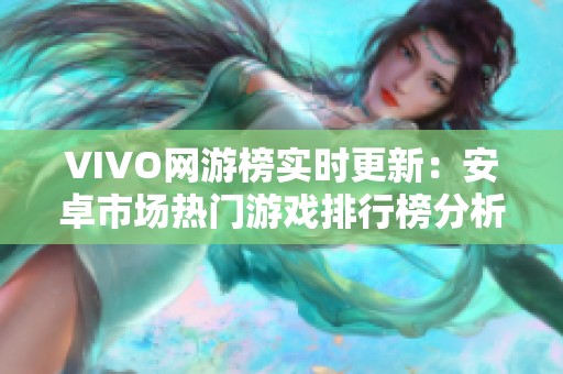 VIVO网游榜实时更新：安卓市场热门游戏排行榜分析