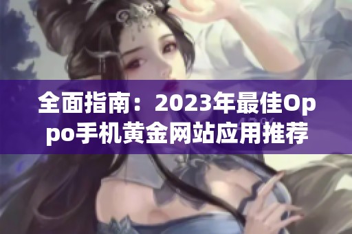 全面指南：2023年最佳Oppo手机黄金网站应用推荐