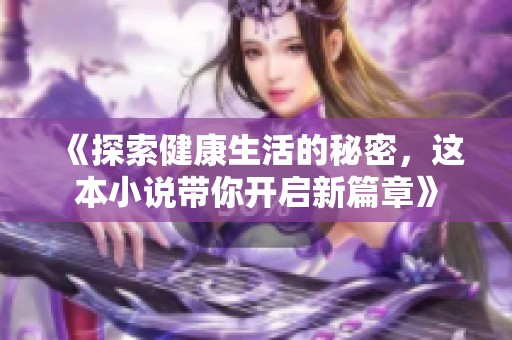 《探索健康生活的秘密，这本小说带你开启新篇章》