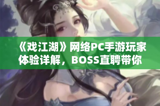 《戏江湖》网络PC手游玩家体验详解，BOSS直聘带你了解更多