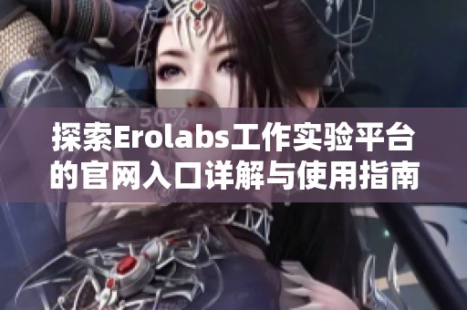 探索Erolabs工作实验平台的官网入口详解与使用指南