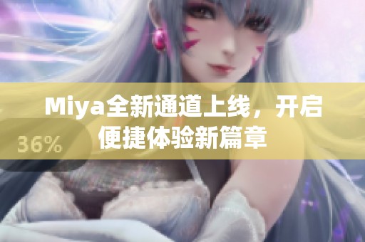 Miya全新通道上线，开启便捷体验新篇章