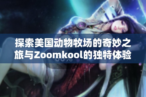 探索美国动物牧场的奇妙之旅与Zoomkool的独特体验