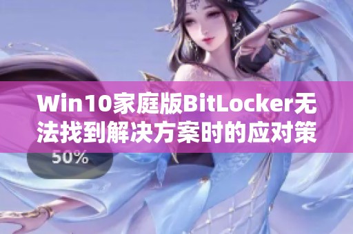 Win10家庭版BitLocker无法找到解决方案时的应对策略与指导