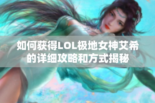 如何获得LOL极地女神艾希的详细攻略和方式揭秘