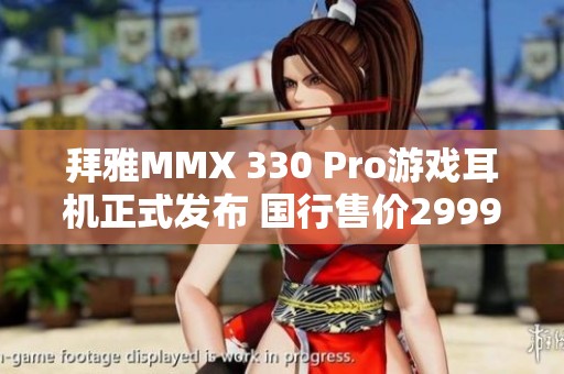 拜雅MMX 330 Pro游戏耳机正式发布 国行售价2999元