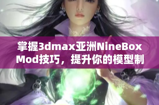 掌握3dmax亚洲NineBoxMod技巧，提升你的模型制作水平