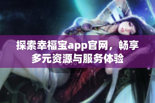 探索幸福宝app官网，畅享多元资源与服务体验