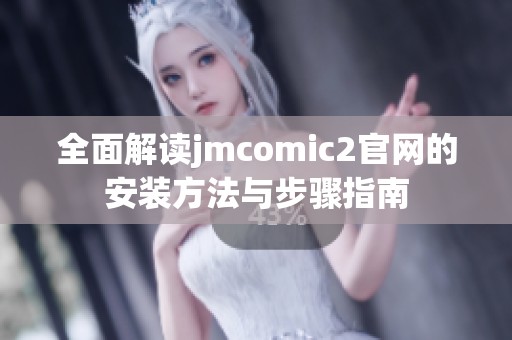 全面解读jmcomic2官网的安装方法与步骤指南