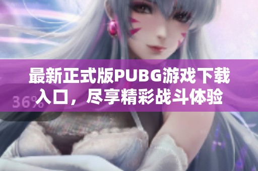 最新正式版PUBG游戏下载入口，尽享精彩战斗体验