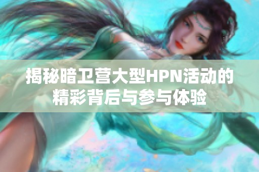 揭秘暗卫营大型HPN活动的精彩背后与参与体验