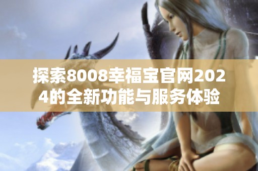 探索8008幸福宝官网2024的全新功能与服务体验