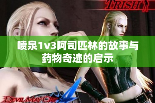 喷泉1v3阿司匹林的故事与药物奇迹的启示