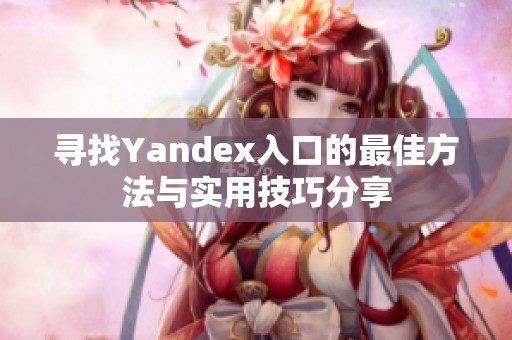 寻找Yandex入口的最佳方法与实用技巧分享