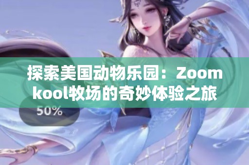 探索美国动物乐园：Zoomkool牧场的奇妙体验之旅