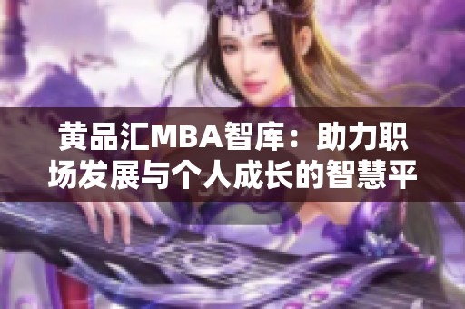 黄品汇MBA智库：助力职场发展与个人成长的智慧平台