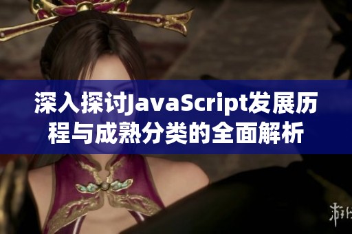 深入探讨JavaScript发展历程与成熟分类的全面解析