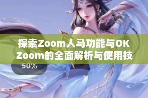 探索Zoom人马功能与OKZoom的全面解析与使用技巧