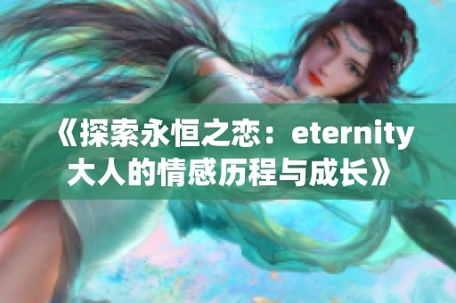 《探索永恒之恋：eternity大人的情感历程与成长》