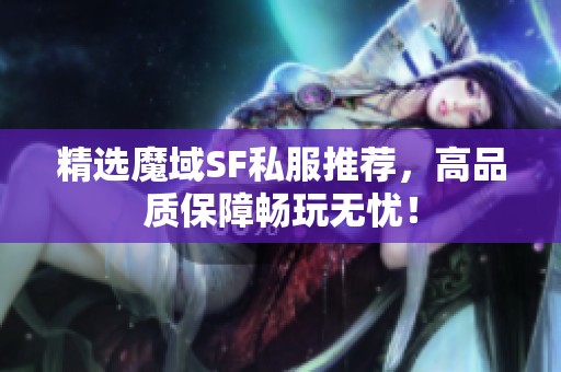 精选魔域SF私服推荐，高品质保障畅玩无忧！