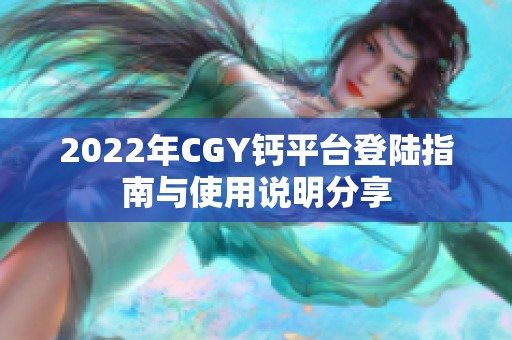 2022年CGY钙平台登陆指南与使用说明分享