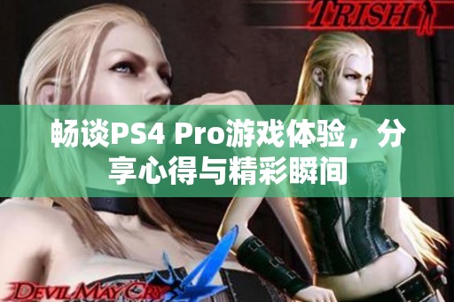 畅谈PS4 Pro游戏体验，分享心得与精彩瞬间